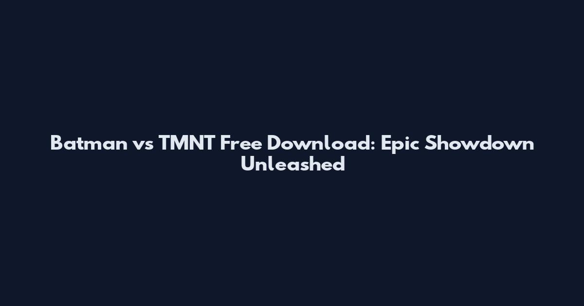Batman vs TMNT Free Download: Epic Showdown Unleashed