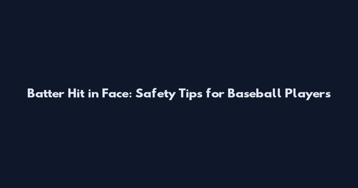 Batter Hit in Face: Safety Tips for Baseball Players
