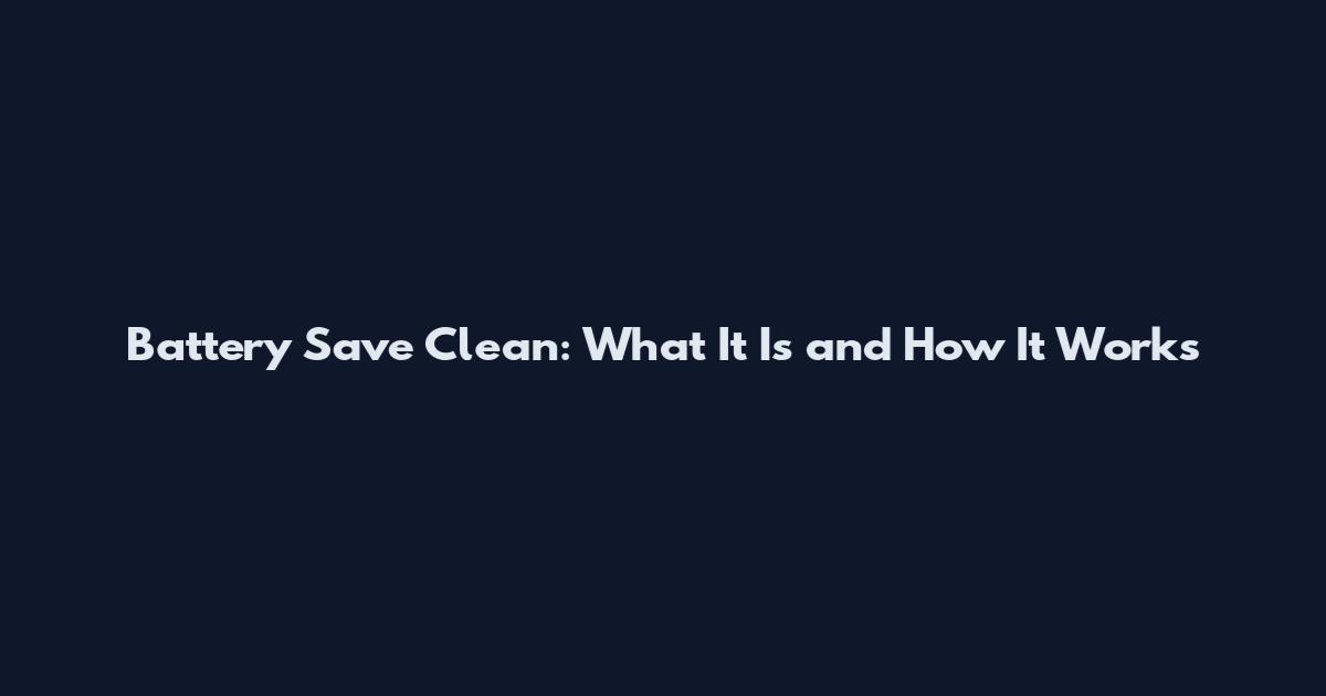 Battery Save Clean: What It Is and How It Works