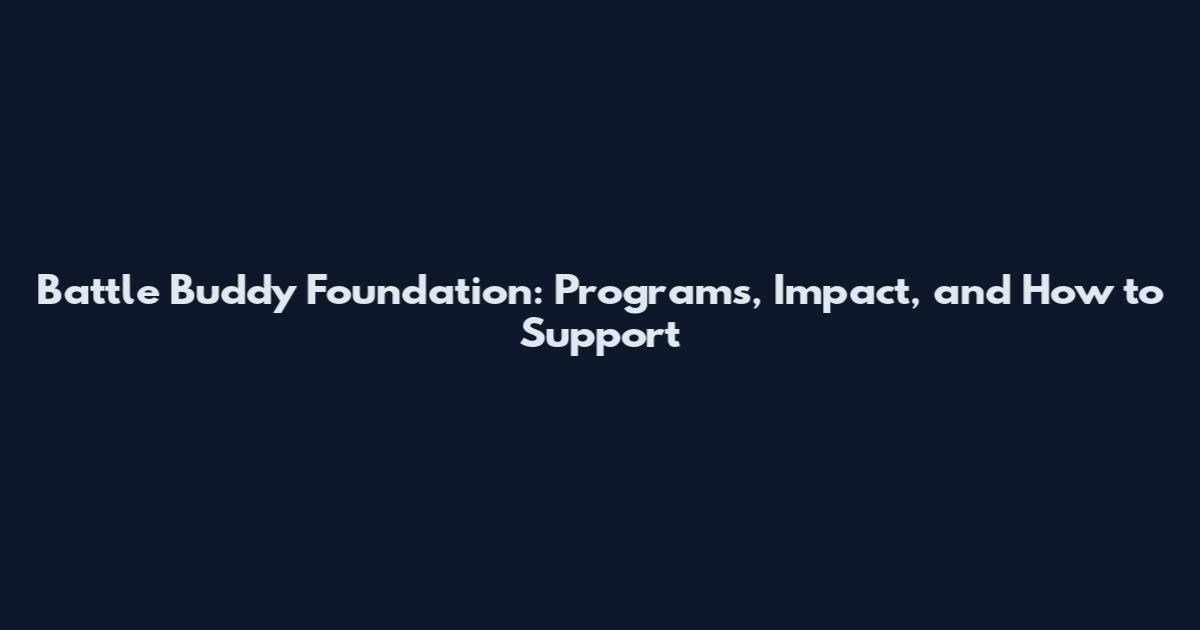 Battle Buddy Foundation: Programs, Impact, and How to Support