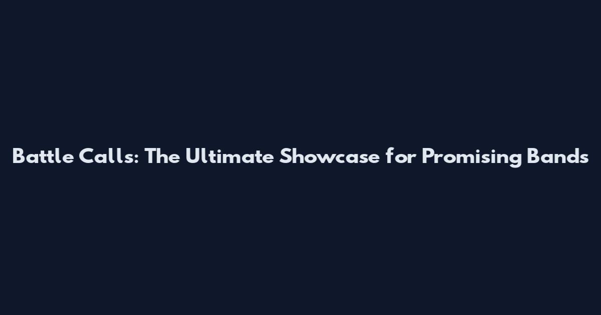 Battle Calls: The Ultimate Showcase for Promising Bands
