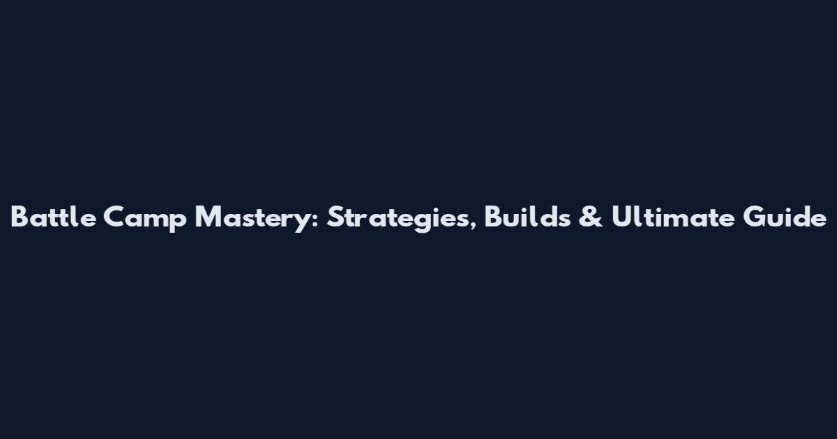 Battle Camp Mastery: Strategies, Builds & Ultimate Guide