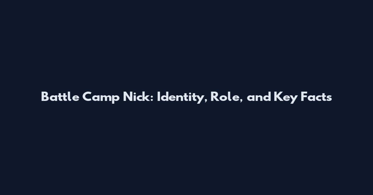 Battle Camp Nick: Identity, Role, and Key Facts