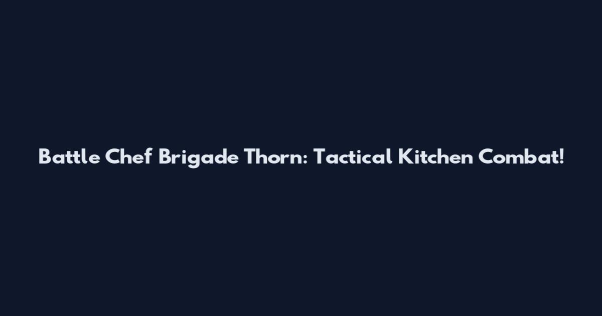 Battle Chef Brigade Thorn: Tactical Kitchen Combat!