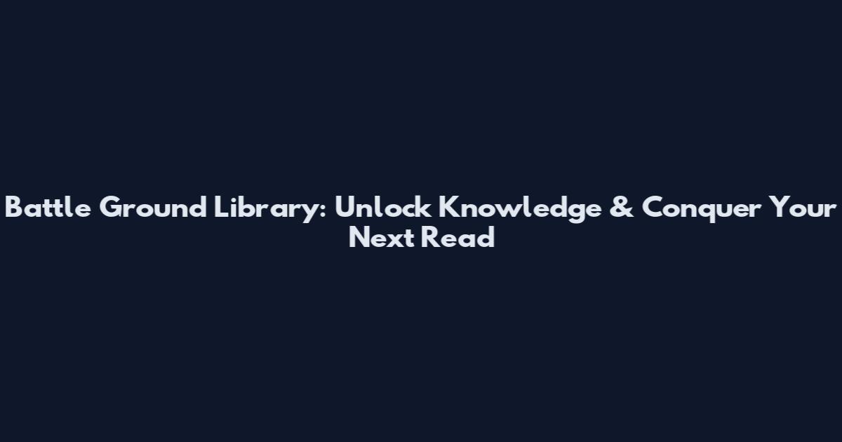 Battle Ground Library: Unlock Knowledge & Conquer Your Next Read