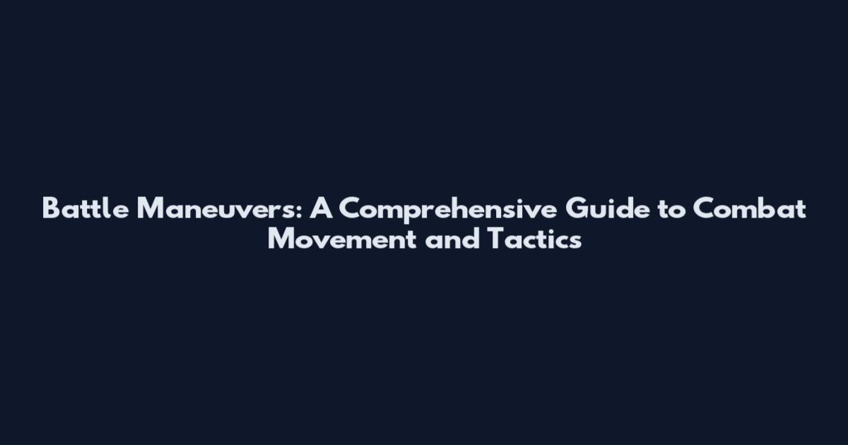 Battle Maneuvers: A Comprehensive Guide to Combat Movement and Tactics