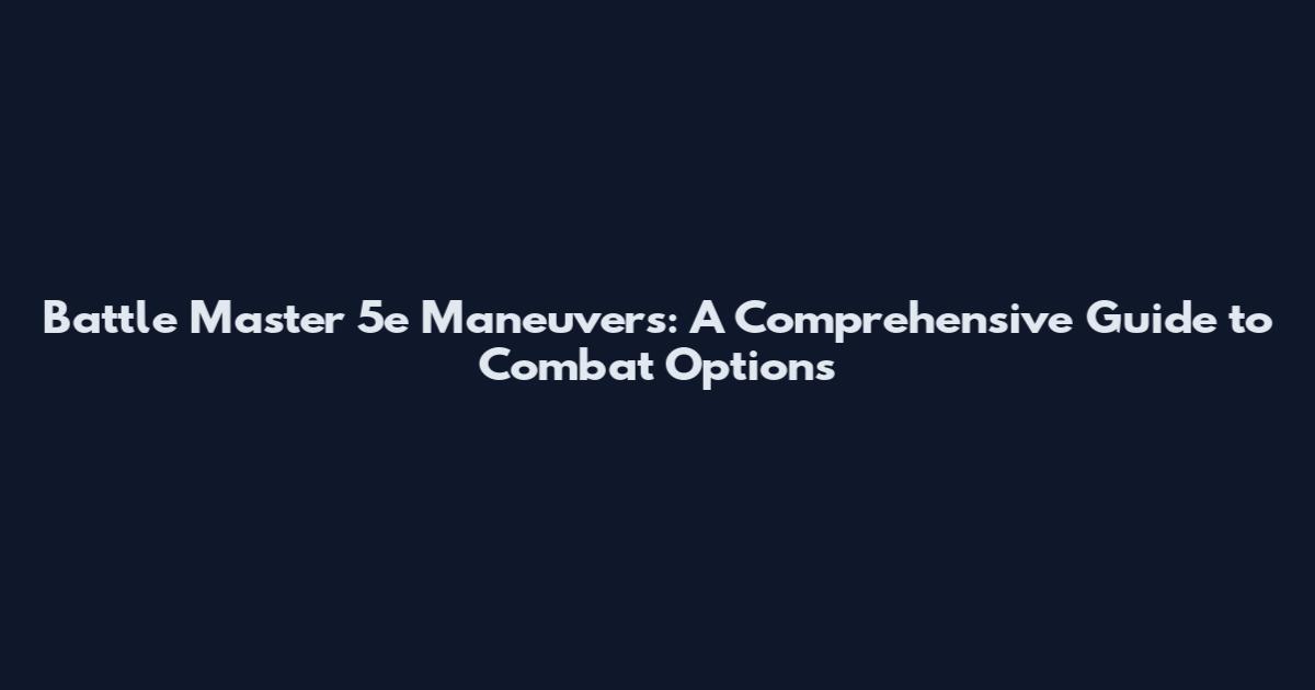 Battle Master 5e Maneuvers: A Comprehensive Guide to Combat Options