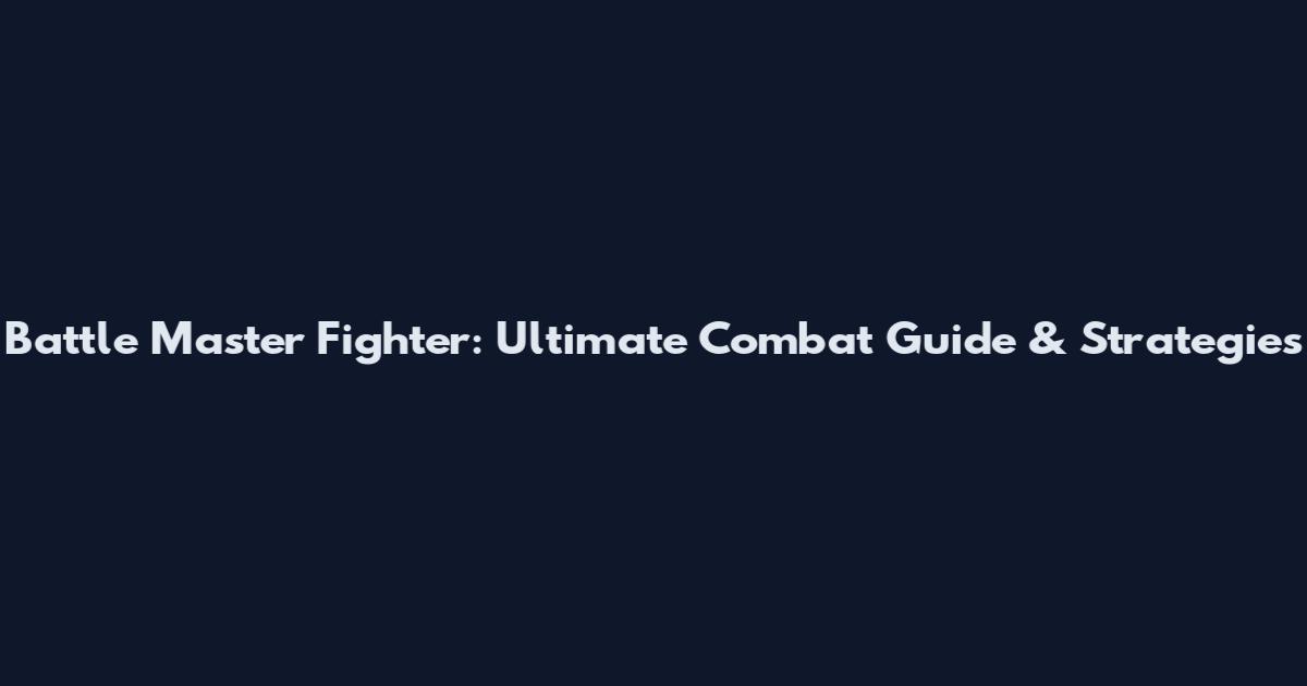Battle Master Fighter: Ultimate Combat Guide & Strategies