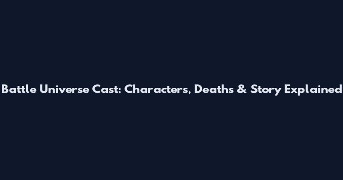 Battle Universe Cast: Characters, Deaths & Story Explained