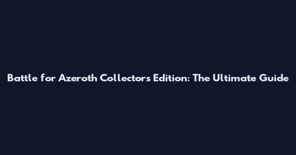 Battle for Azeroth Collector's Edition: The Ultimate Guide