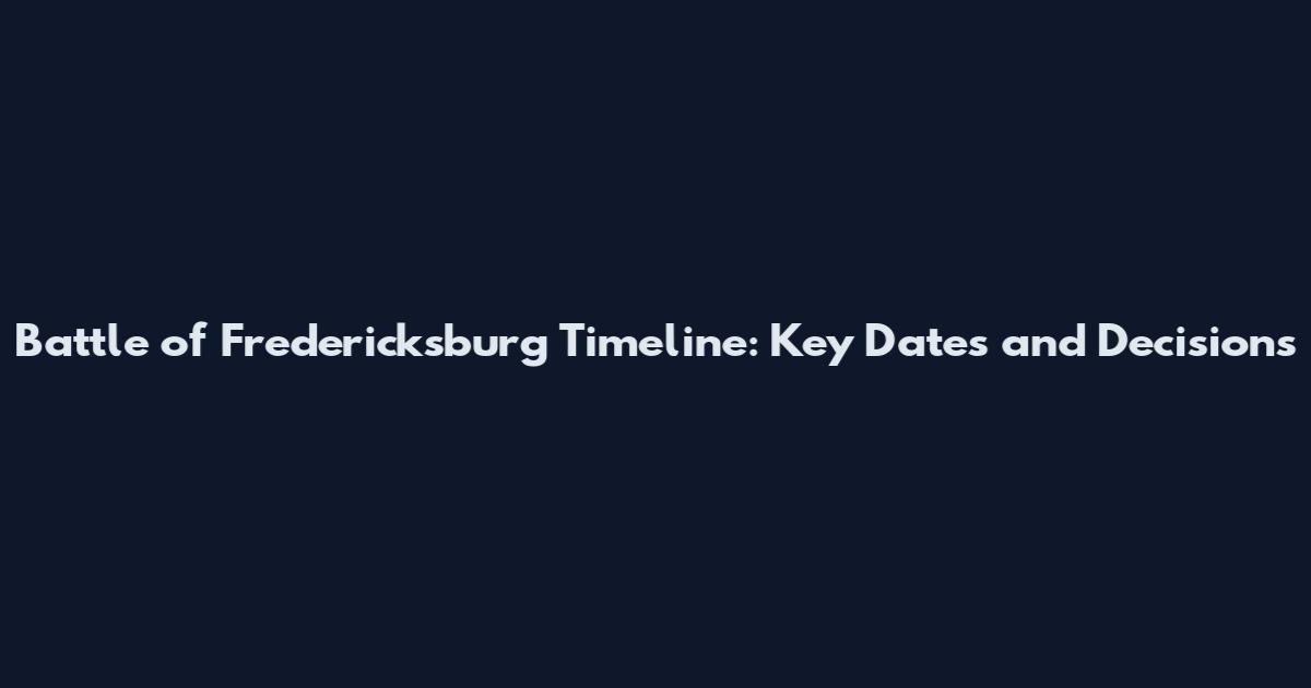 Battle of Fredericksburg Timeline: Key Dates and Decisions