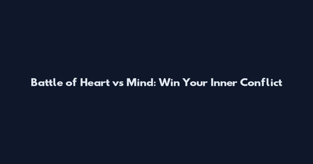 Battle of Heart vs Mind: Win Your Inner Conflict