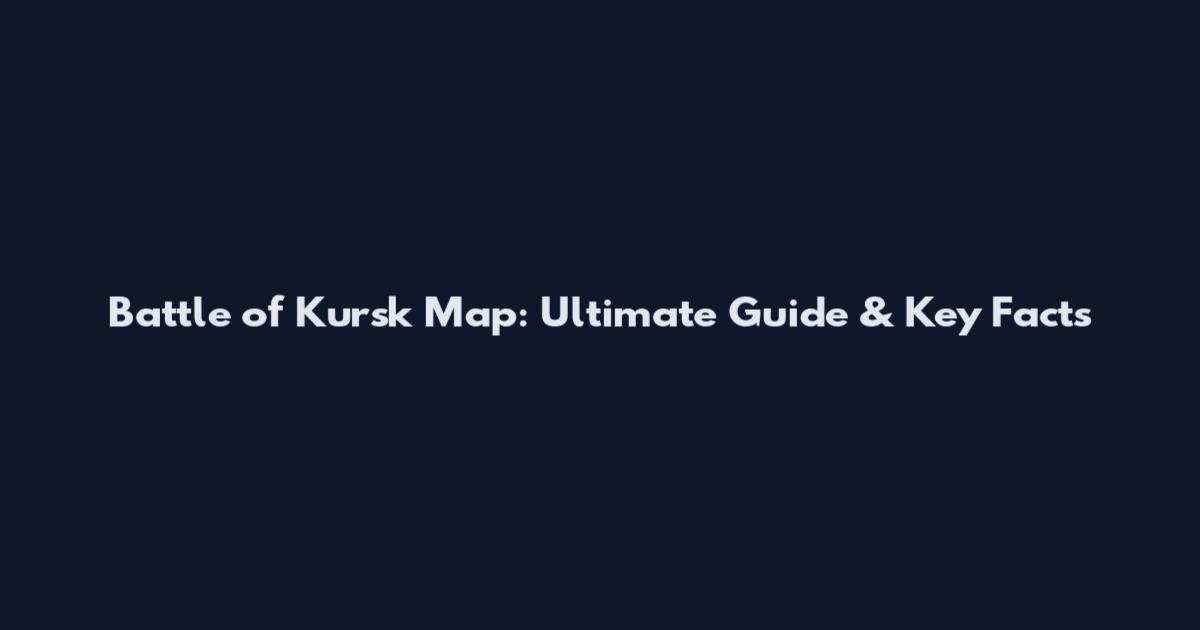 Battle of Kursk Map: Ultimate Guide & Key Facts