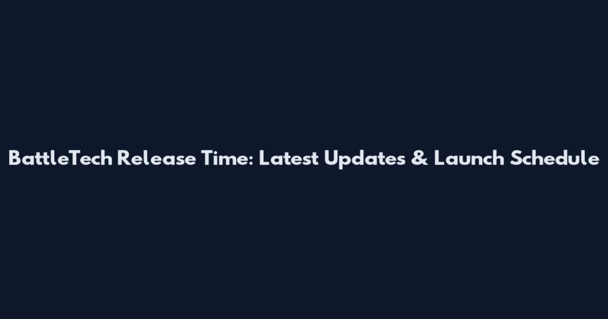 BattleTech Release Time: Latest Updates & Launch Schedule