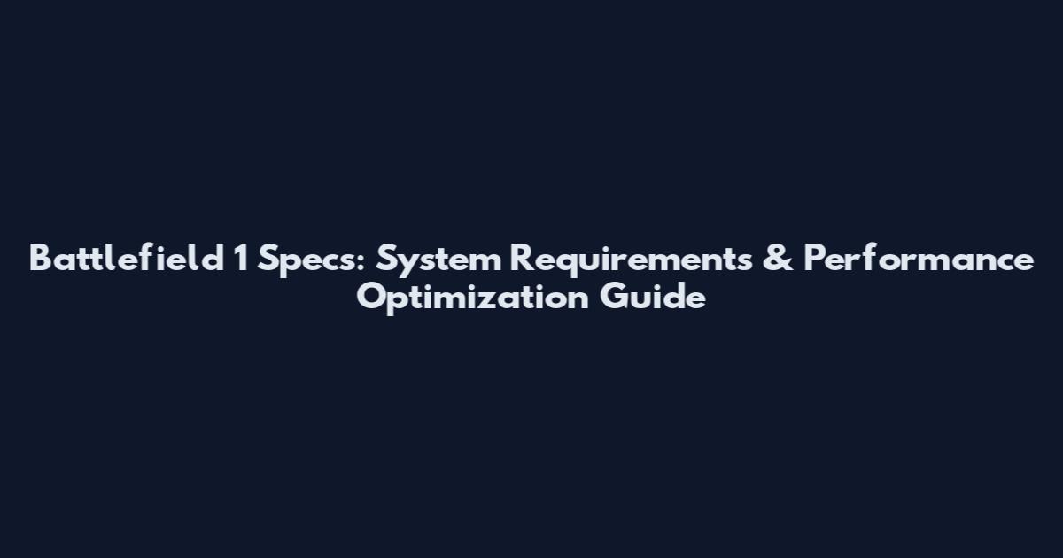 Battlefield 1 Specs: System Requirements & Performance Optimization Guide