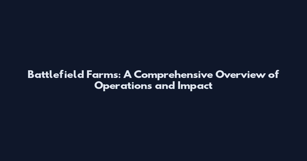 Battlefield Farms: A Comprehensive Overview of Operations and Impact