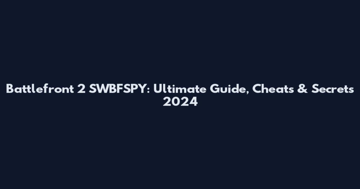Battlefront 2 SWBFSPY: Ultimate Guide, Cheats & Secrets 2024