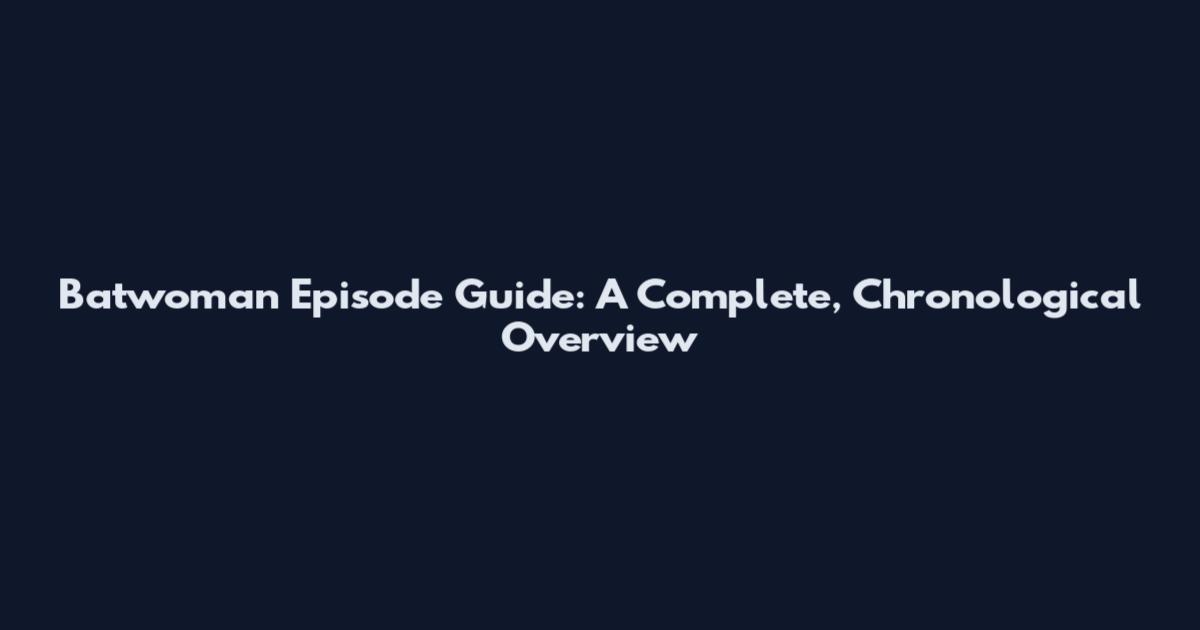 Batwoman Episode Guide: A Complete, Chronological Overview