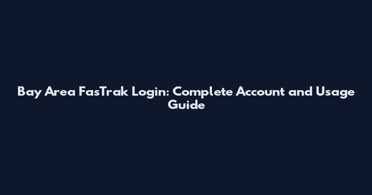 Bay Area FasTrak Login: Complete Account and Usage Guide