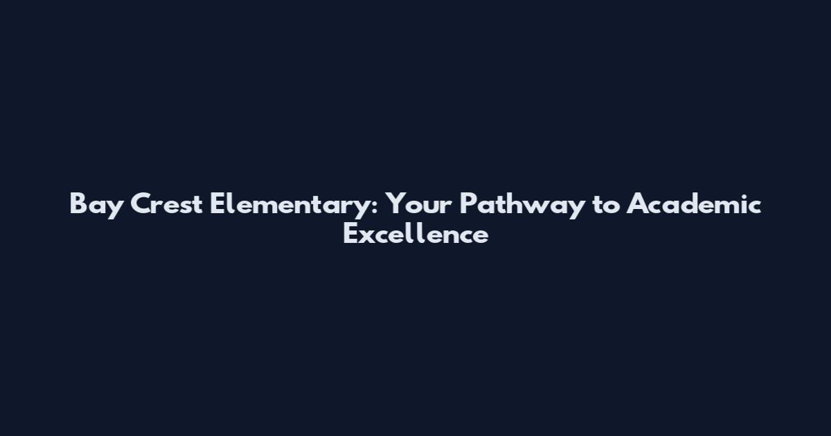 Bay Crest Elementary: Your Pathway to Academic Excellence