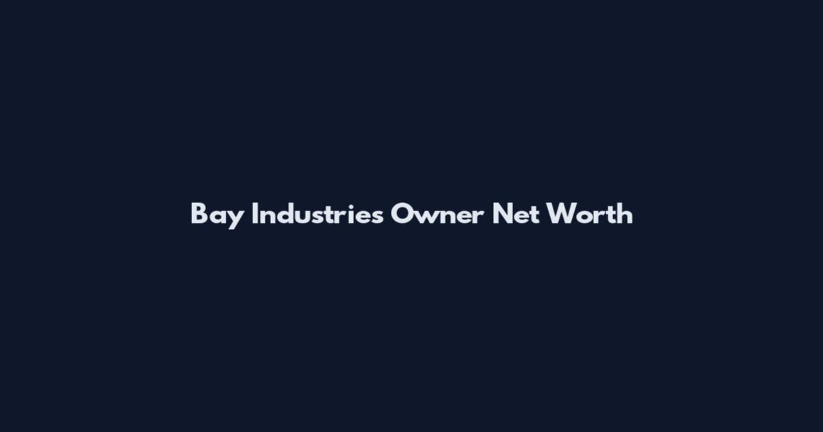 Bay Industries Owner Net Worth