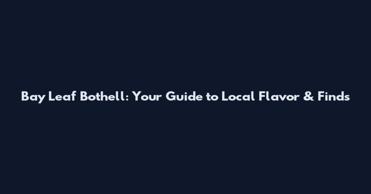 Bay Leaf Bothell: Your Guide to Local Flavor & Finds