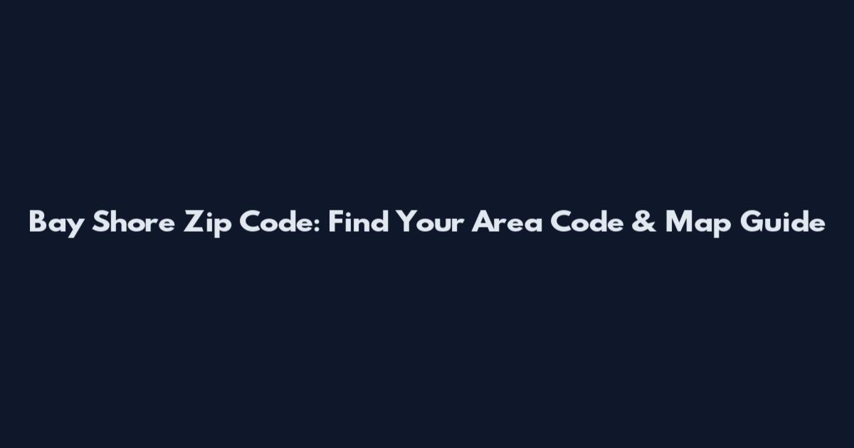 Bay Shore Zip Code: Find Your Area Code & Map Guide