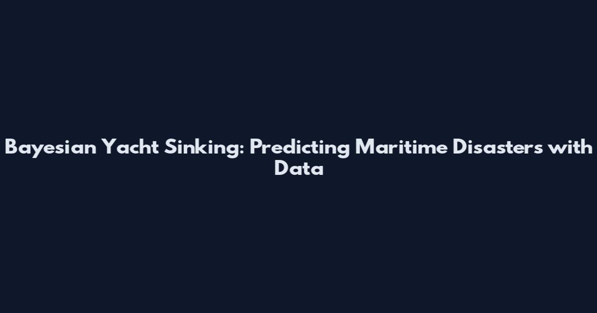 Bayesian Yacht Sinking: Predicting Maritime Disasters with Data