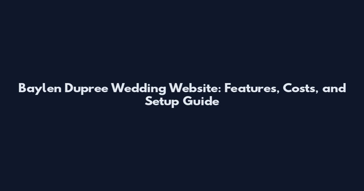 Baylen Dupree Wedding Website: Features, Costs, and Setup Guide