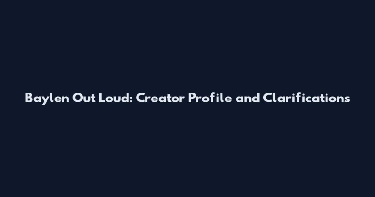 Baylen Out Loud: Creator Profile and Clarifications
