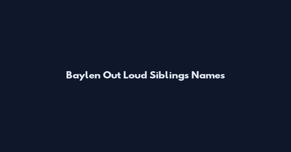 Baylen Out Loud Siblings Names