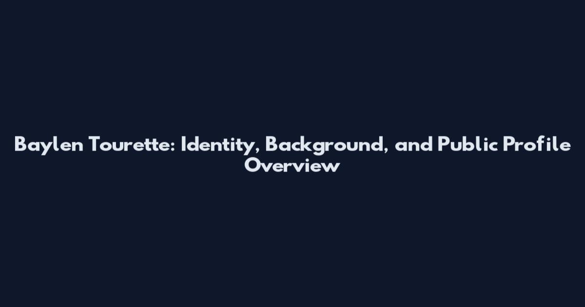 Baylen Tourette: Identity, Background, and Public Profile Overview