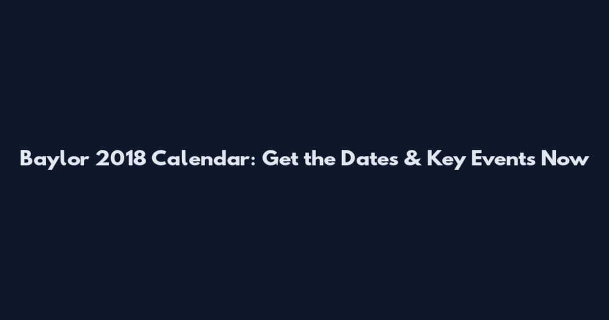 Baylor 2018 Calendar: Get the Dates & Key Events Now