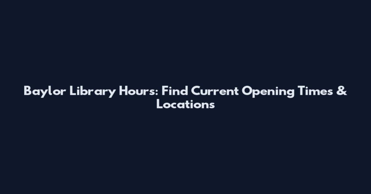 Baylor Library Hours: Find Current Opening Times & Locations