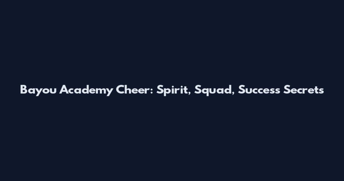 Bayou Academy Cheer: Spirit, Squad, Success Secrets