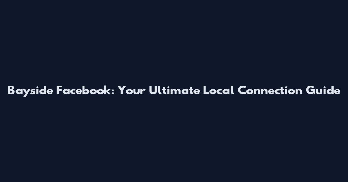 Bayside Facebook: Your Ultimate Local Connection Guide