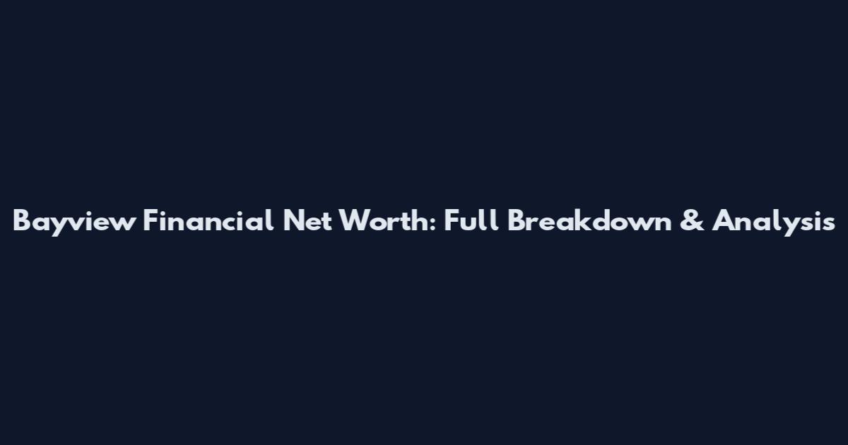 Bayview Financial Net Worth: Full Breakdown & Analysis