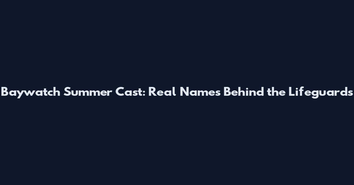 Baywatch Summer Cast: Real Names Behind the Lifeguards