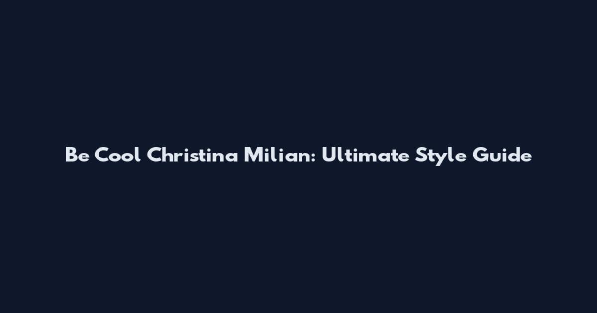 Be Cool Christina Milian: Ultimate Style Guide