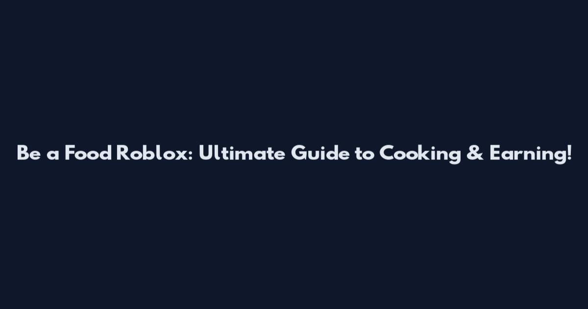 Be a Food Roblox: Ultimate Guide to Cooking & Earning!