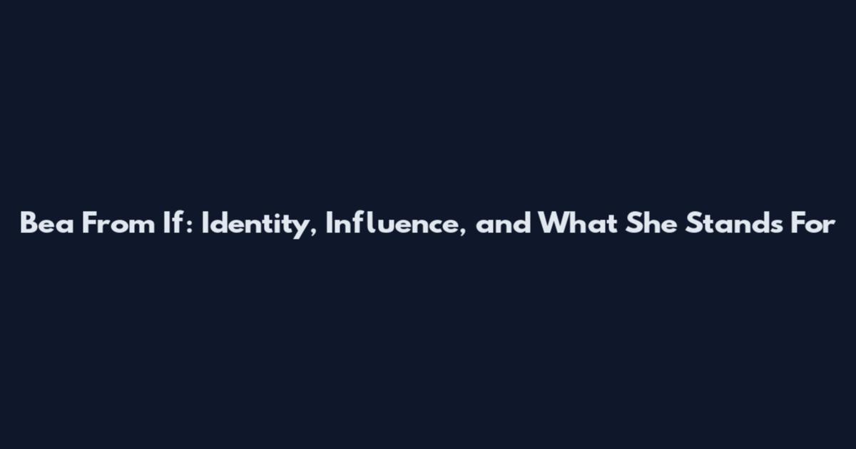 Bea From If: Identity, Influence, and What She Stands For