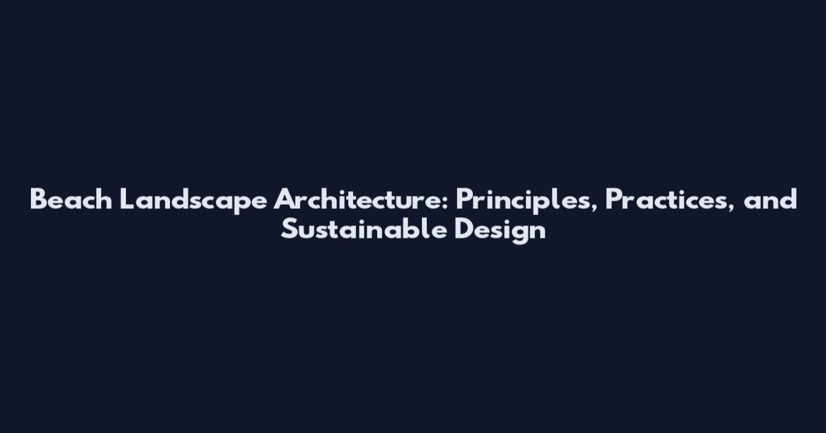 Beach Landscape Architecture: Principles, Practices, and Sustainable Design