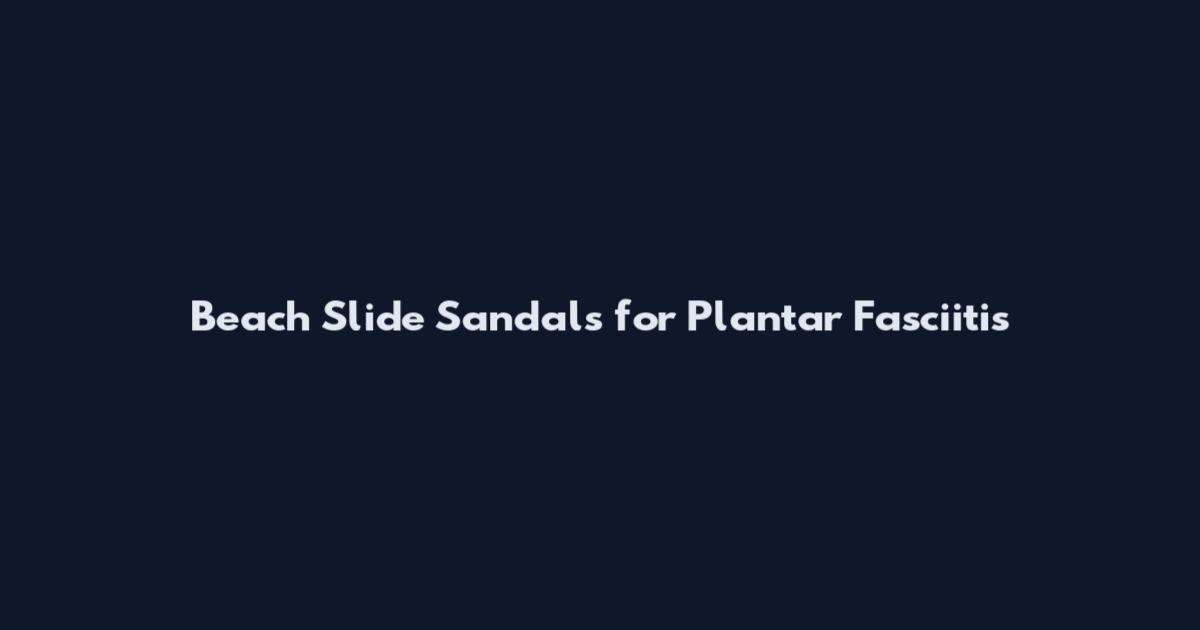 Beach Slide Sandals for Plantar Fasciitis