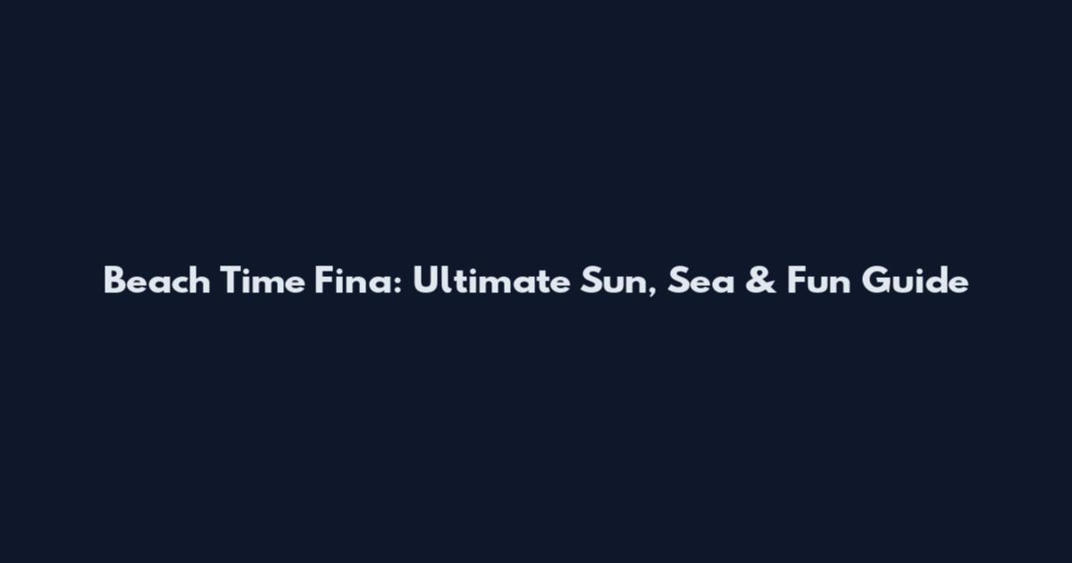 Beach Time Fina: Ultimate Sun, Sea & Fun Guide