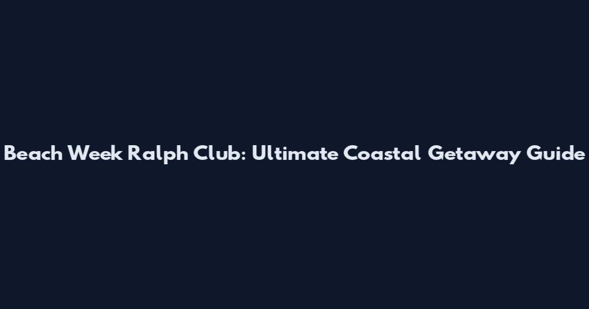 Beach Week Ralph Club: Ultimate Coastal Getaway Guide