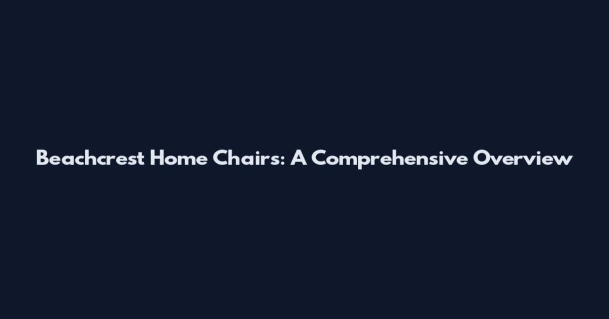 Beachcrest Home Chairs: A Comprehensive Overview