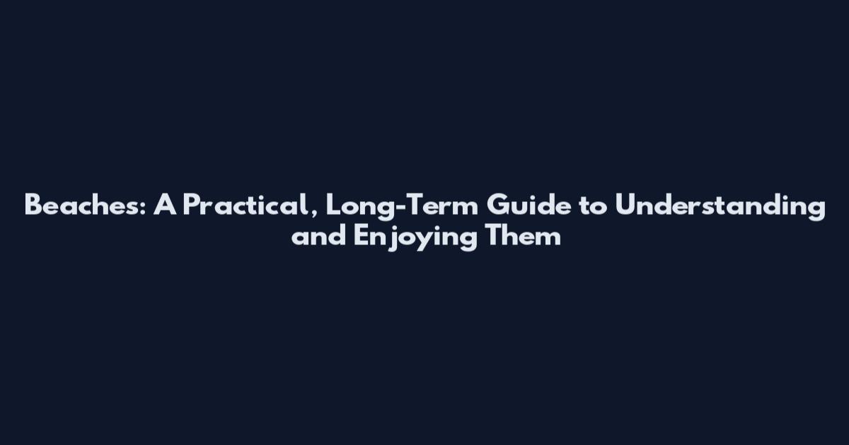 Beaches: A Practical, Long-Term Guide to Understanding and Enjoying Them