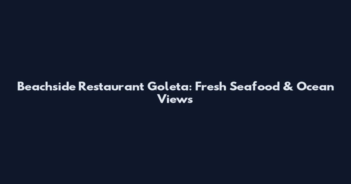 Beachside Restaurant Goleta: Fresh Seafood & Ocean Views