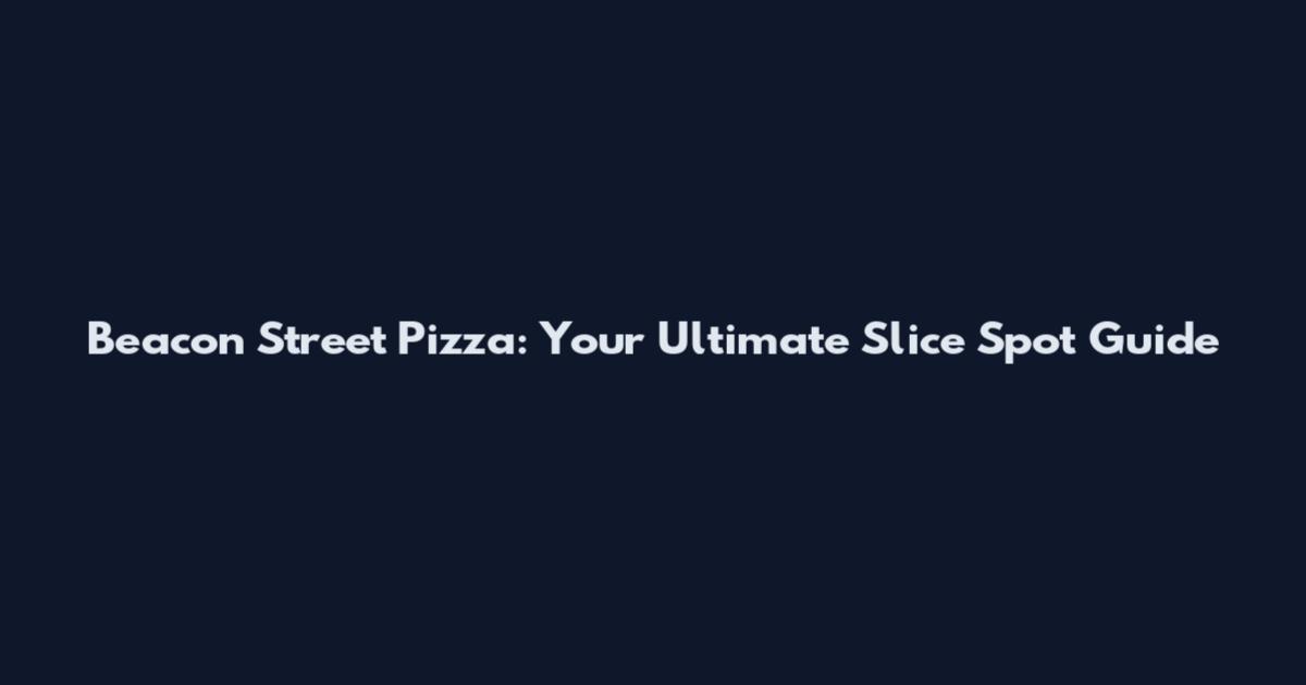 Beacon Street Pizza: Your Ultimate Slice Spot Guide