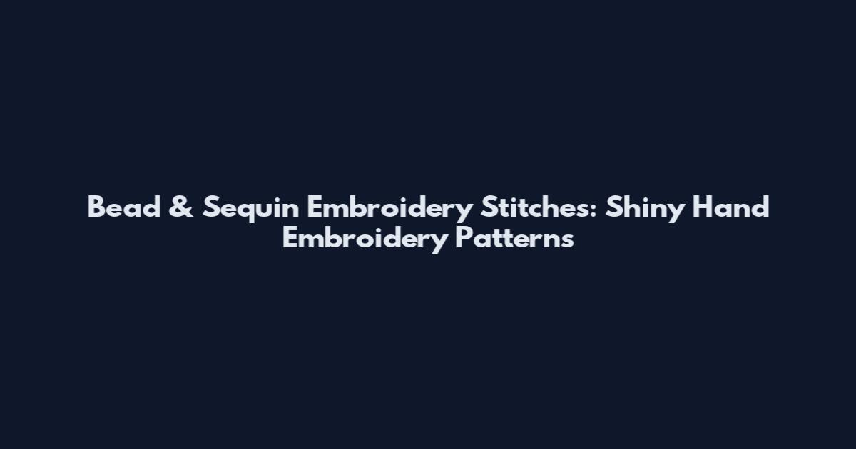 Bead & Sequin Embroidery Stitches: Shiny Hand Embroidery Patterns